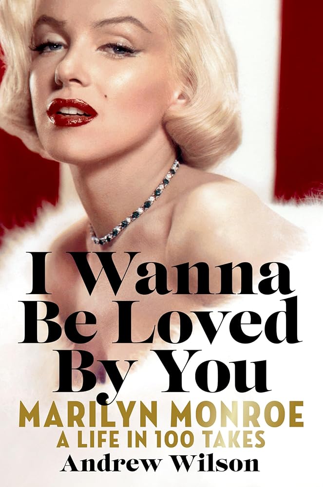 I Wanna Be Loved By You: Marilyn Monroe: A Life in 100 Takes cover image