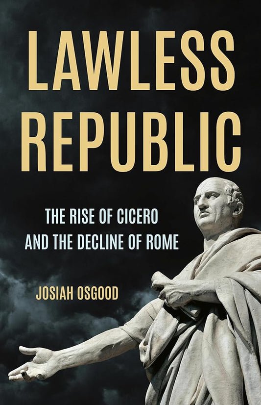 Lawless Republic: The Rise of Cicero and the Decline of Rome cover image