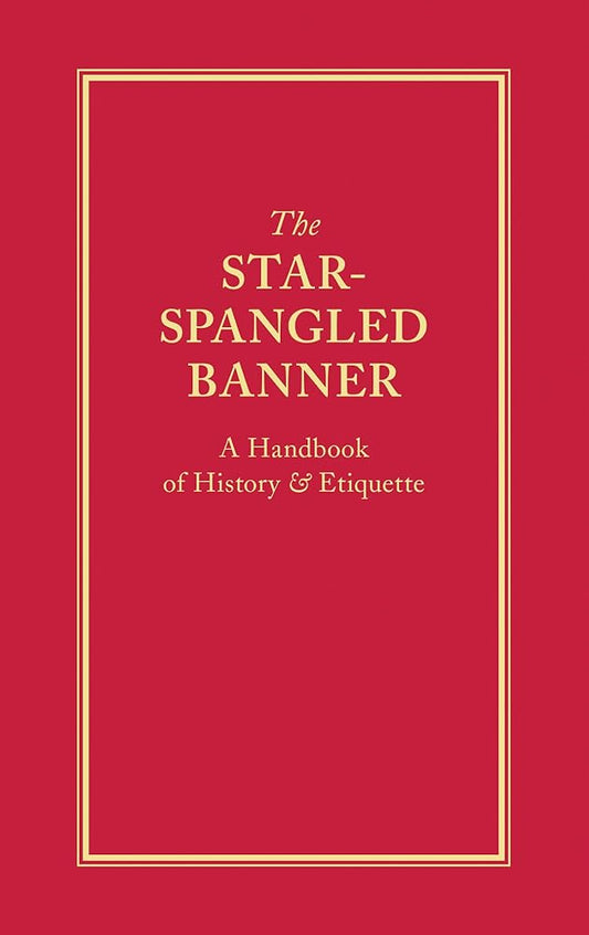 The Star-Spangled Banner: A Handbook of History & Etiquette (Books of American Wisdom) cover image