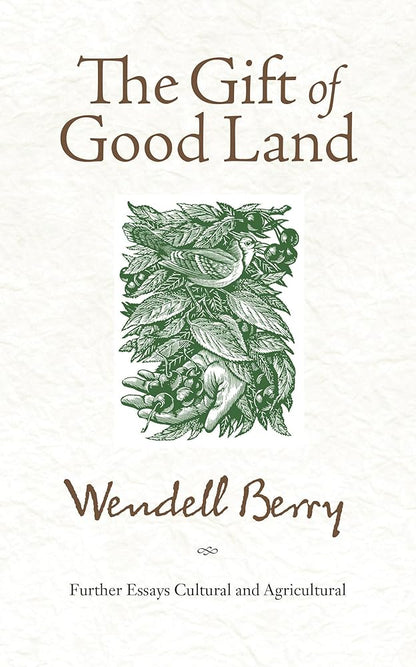 The Gift of Good Land: Further Essays Cultural and Agricultural cover image