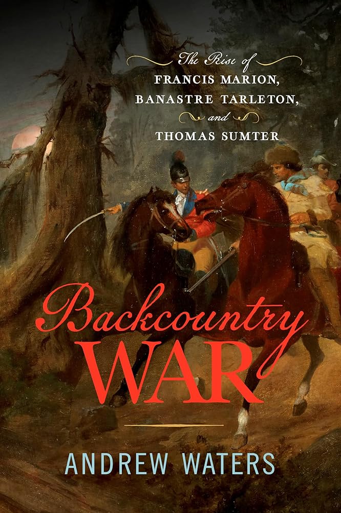 Backcountry War: The Rise of Francis Marion, Banastre Tarleton, and Thomas Sumter cover image