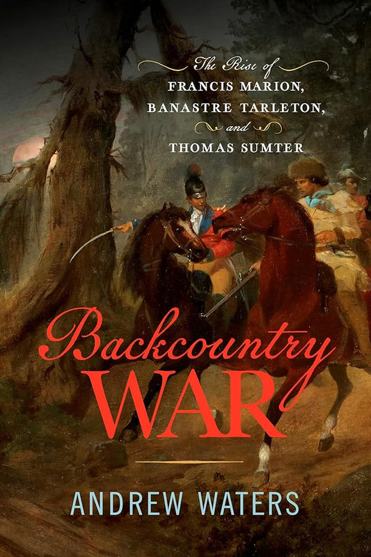 Backcountry War: The Rise of Francis Marion, Banastre Tarleton, and Thomas Sumter cover image