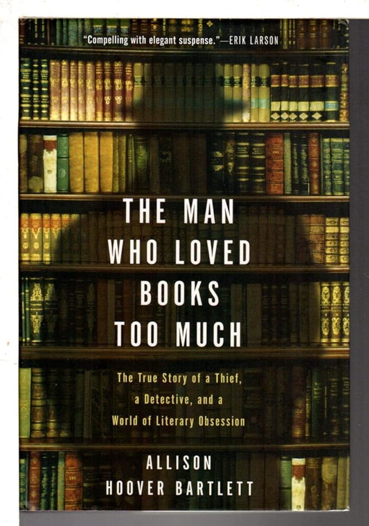 The Man Who Loved Books Too Much: The True Story of a Thief, a Detective, and a World of Literary Obsession cover image