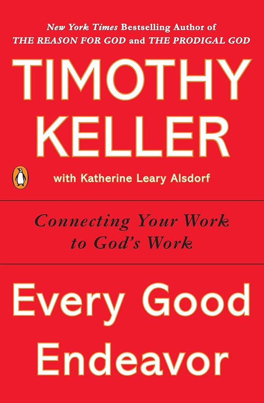 Every Good Endeavor: Connecting Your Work to God's Work cover image