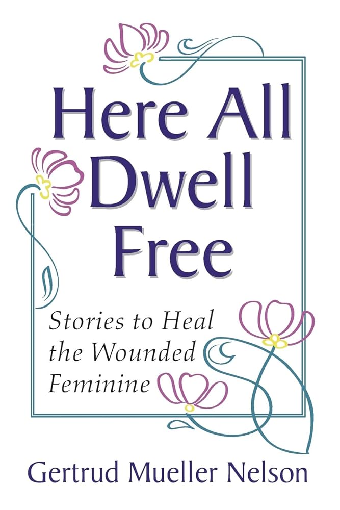 Here All Dwell Free: Stories to Heal the Wounded Feminine cover image