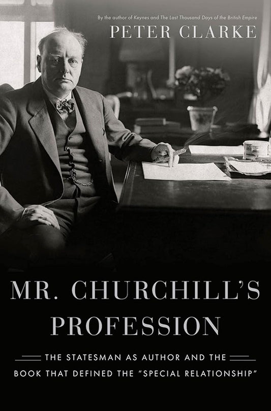 Mr. Churchill's Profession: The Statesman as Author and the Book That Defined the "Special Relationship" cover image