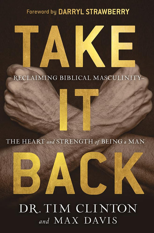 Take It Back: Reclaiming Biblical Manhood for the Sake of Marriage, Family, and Culture cover image
