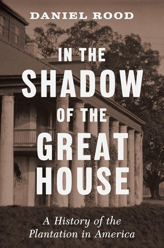In the Shadow of the Great House: A History of the Plantation in America cover image