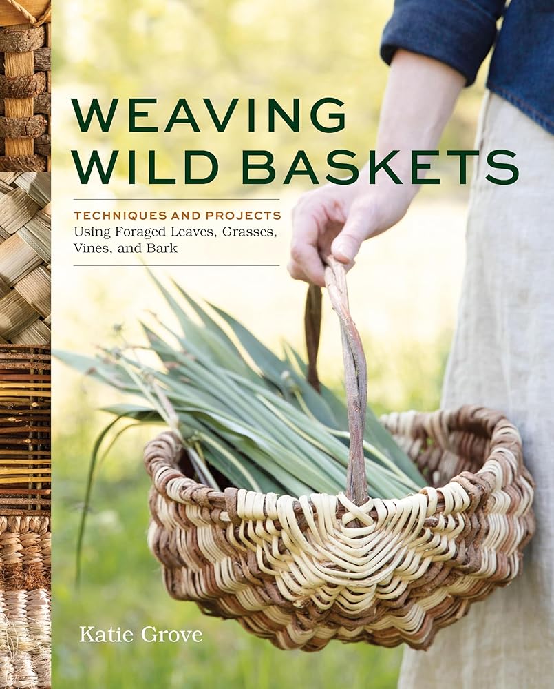 Weaving Wild Baskets: Techniques and Projects Using Foraged Leaves, Grasses, Vines, and Bark cover image