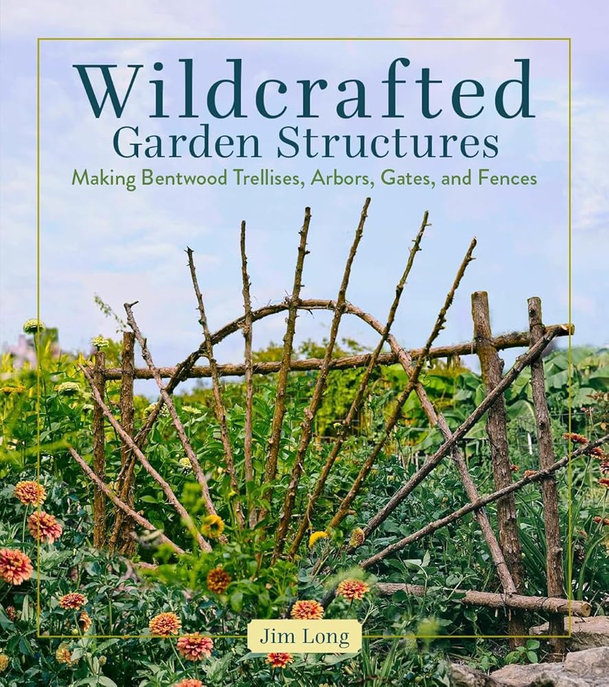 Wildcrafted Garden Structures: Making Bentwood Trellises, Arbors, Gates, and Fences cover image