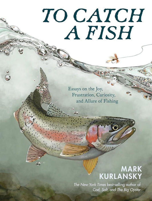 To Catch a Fish: Essays on the Joy, Frustration, Curiosity, and Allure of Fishing cover image