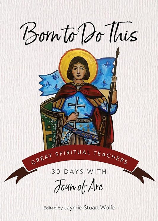 Born to Do This: 30 Days with Joan of Arc (Great Spiritual Teachers) cover image
