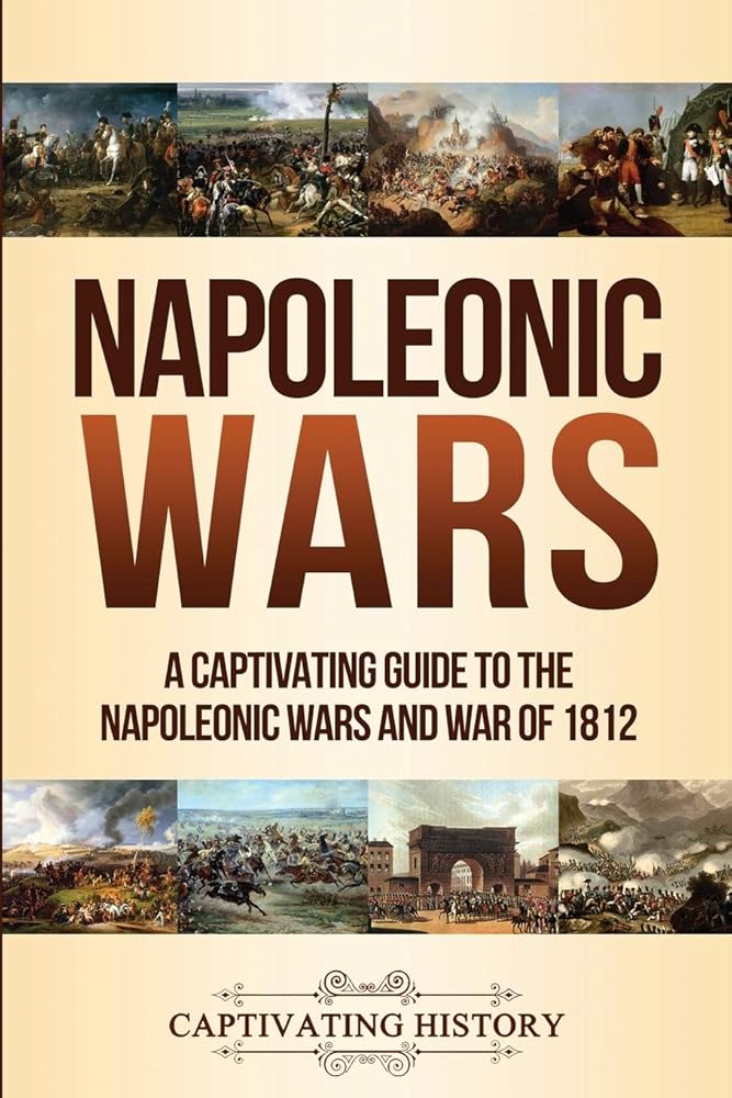 Napoleonic Wars: A Captivating Guide to the Napoleonic Wars and War of 1812 (Military History) cover image
