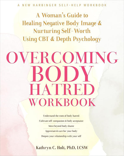 Overcoming Body Hatred Workbook: A Woman's Guide to Healing Negative Body Image and Nurturing Self-Worth Using CBT and Depth Psychology cover image