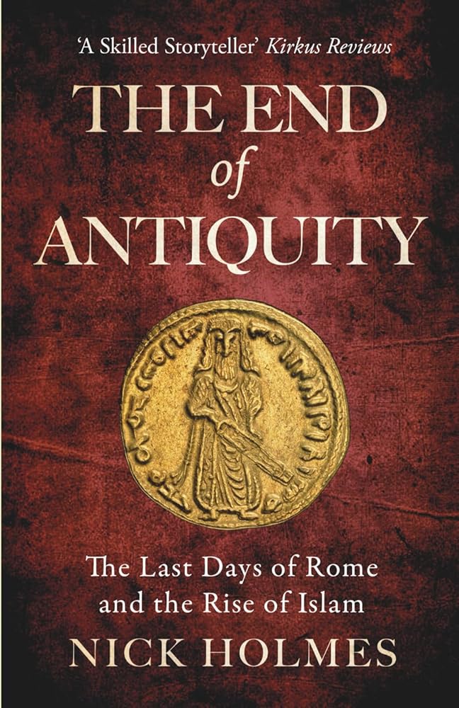 The End of Antiquity: The Last Days of Rome and the Rise of Islam cover image