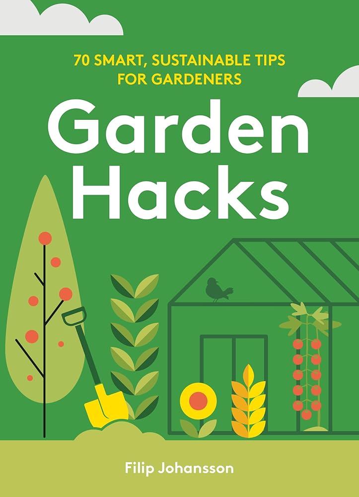 Garden Hacks: 70 smart, sustainable tips for gardeners cover image