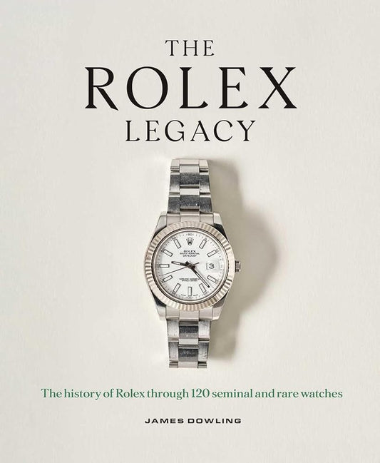 The Rolex Legacy: The History of Rolex Through 120 Seminal and Rare Watches cover image