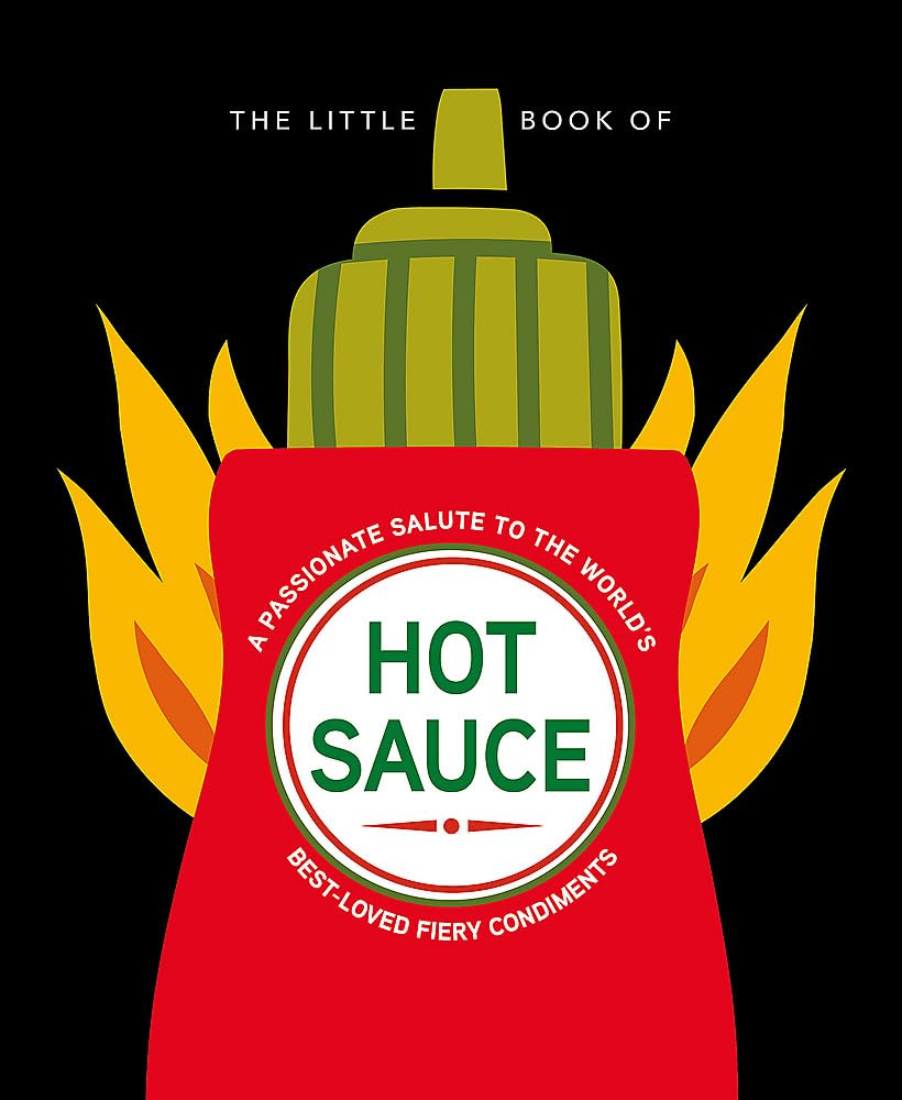 The Little Book of Hot Sauce: A passionate salute to the world’s fiery condiment (The Little Books of Food & Drink, 19) cover image