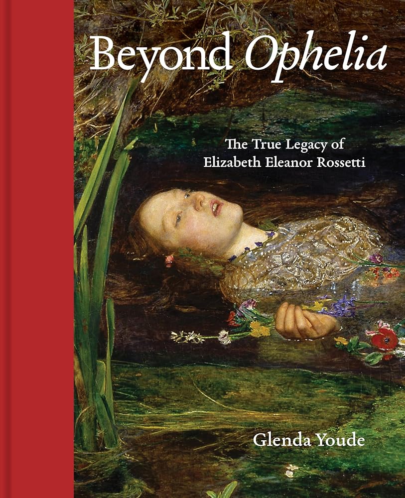 Beyond Ophelia: The True Legacy of Elizabeth Eleanor Rossetti cover image
