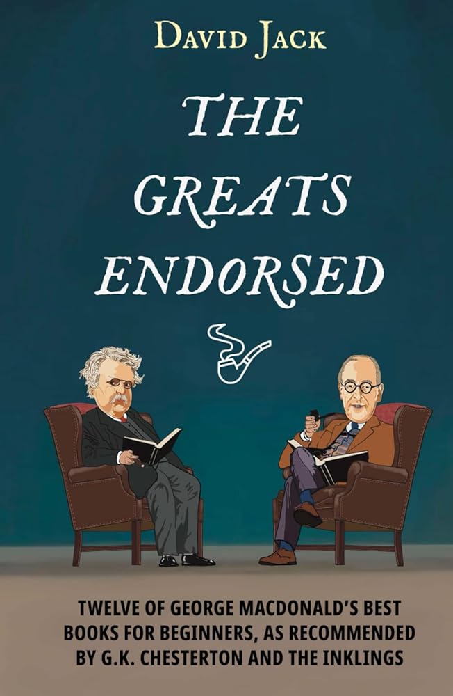 The Greats Endorsed: Twelve of George MacDonald's Best Books for Beginners, as Recommended by G.K. Chesterton and The Inklings cover image