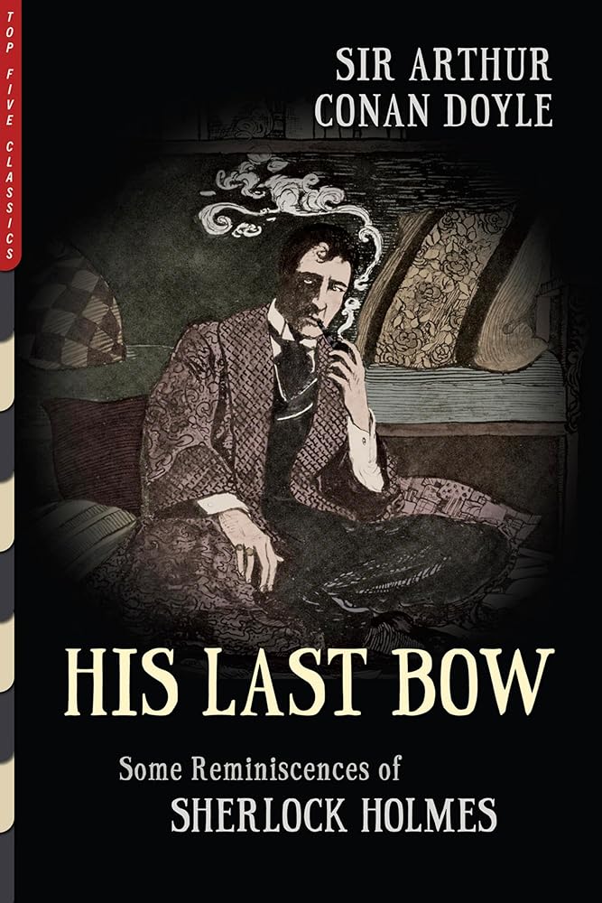His Last Bow (Illustrated): Some Reminiscences of Sherlock Holmes (Top Five Classics) cover image