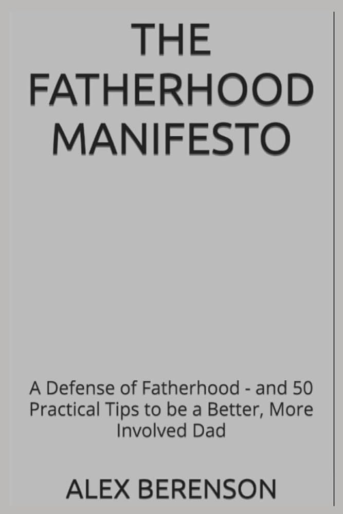 The Fatherhood Manifesto: A Defense of Fatherhood - and 50 Practical Tips to be a Better, More Involved Dad cover image