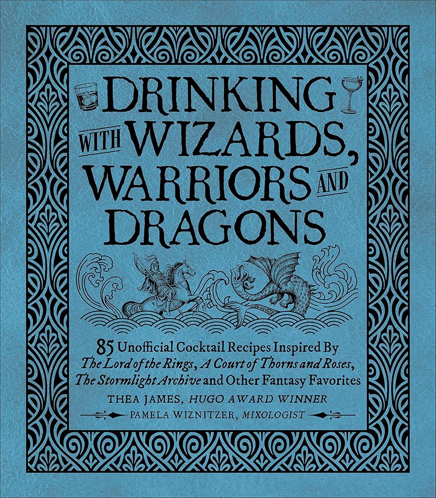 Drinking with Wizards, Warriors and Dragons: 85 unofficial drink recipes inspired by The Lord of the Rings, A Court of Thorns and Roses, The Stormlight Archive and other fantasy favorites cover image