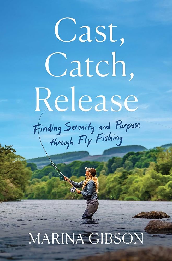 Cast, Catch, Release: Finding Serenity and Purpose through Fly Fishing cover image