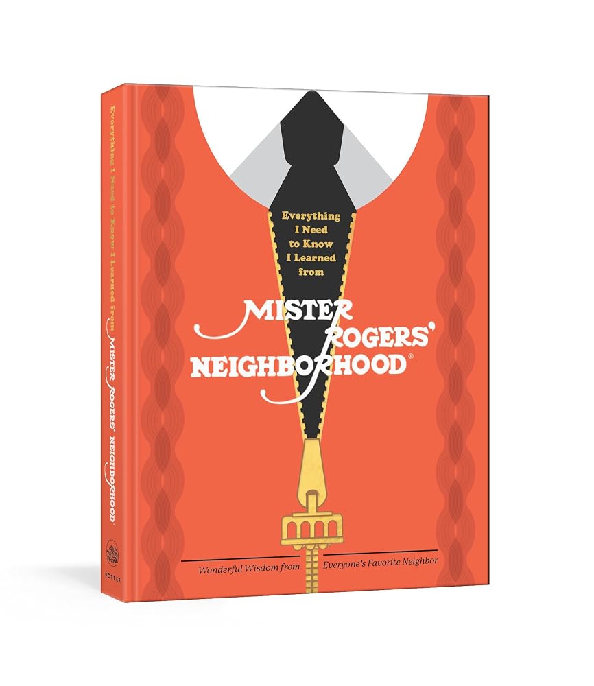Everything I Need to Know I Learned from Mister Rogers' Neighborhood: Wonderful Wisdom from Everyone's Favorite Neighbor cover image