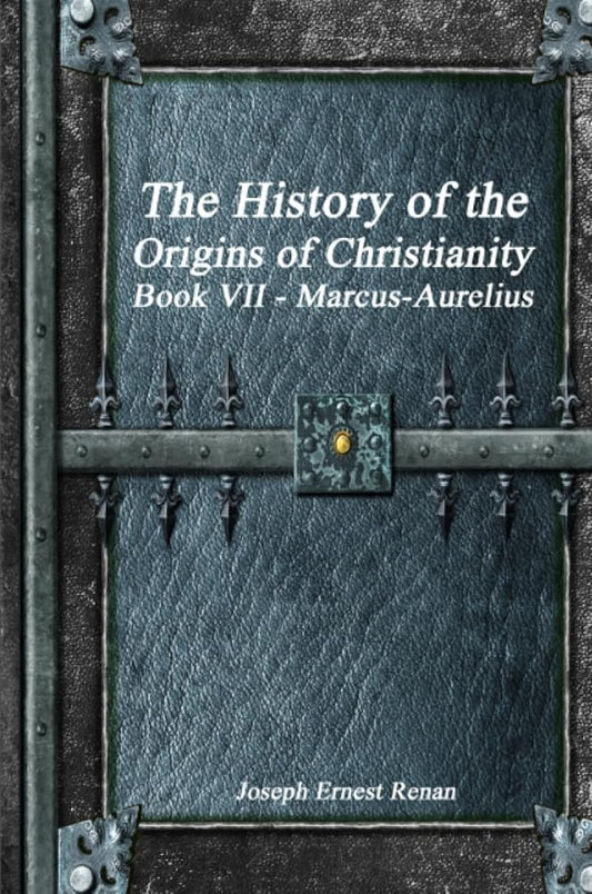 The History of the Origins of Christianity Book VII - Marcus-Aurelius cover image