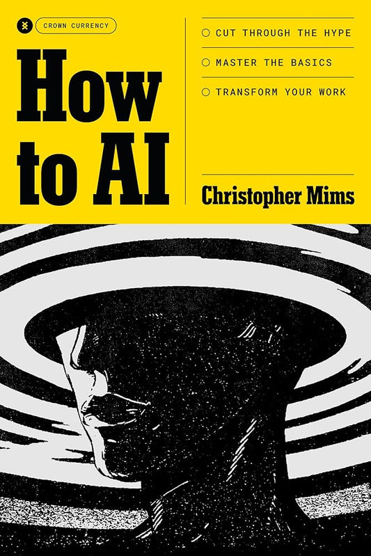How to AI: Cut Through the Hype. Master the Basics. Transform Your Work. cover image