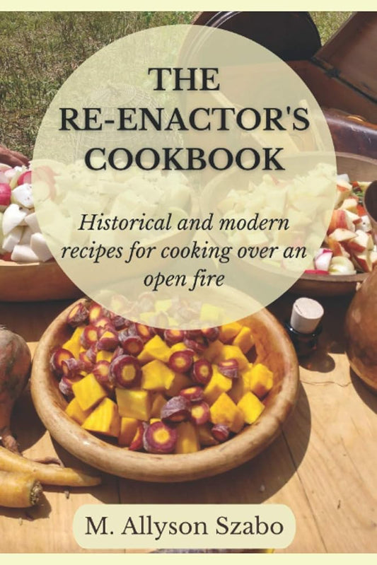 The Reenactor's Cookbook: Historical and Modern Recipes For Cooking Over an Open Fire cover image