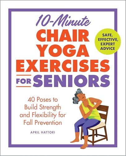 10-Minute Chair Yoga Exercises for Seniors: 40 Poses to Build Strength and Flexibility for Fall Prevention cover image
