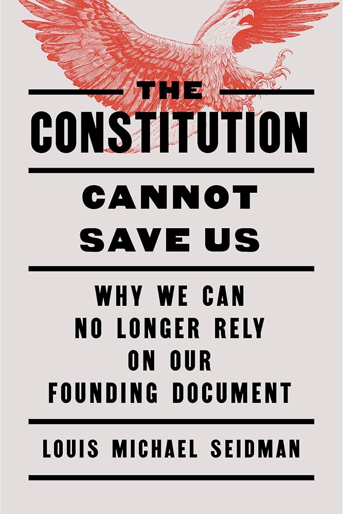 The Constitution Cannot Save Us: Why We Can No Longer Rely on Our Founding Document cover image