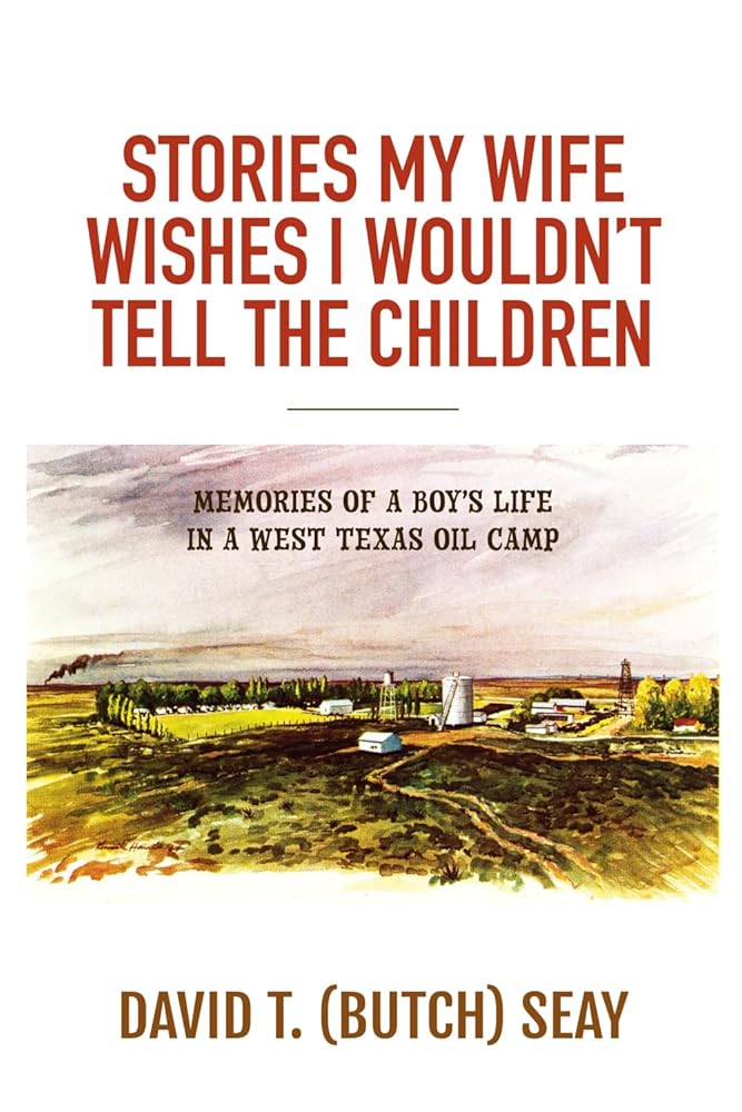 Stories My Wife Wishes I Wouldn't Tell the Children: Memoir of a Boy's Life in a West Texas Oil Camp cover image