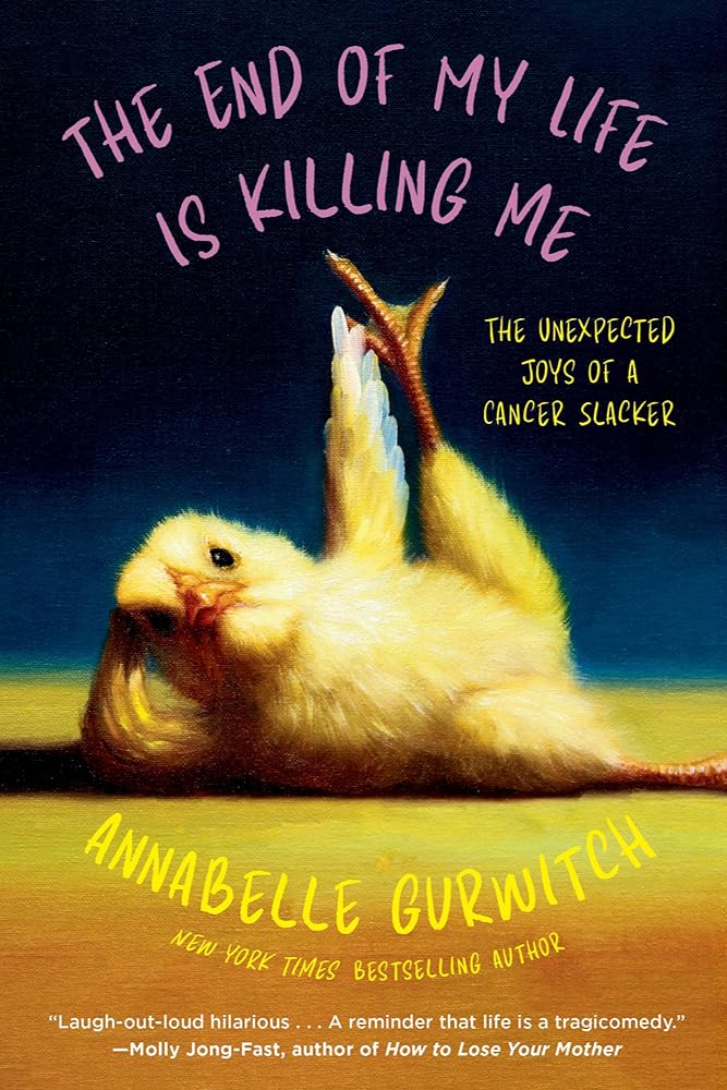 The End of My Life Is Killing Me: The Unexpected Joys of a Cancer Slacker cover image
