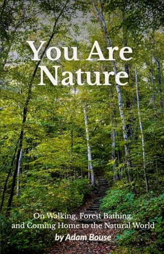 You Are Nature: On Walking, Forest Bathing, and Coming Home to the Natural World cover image