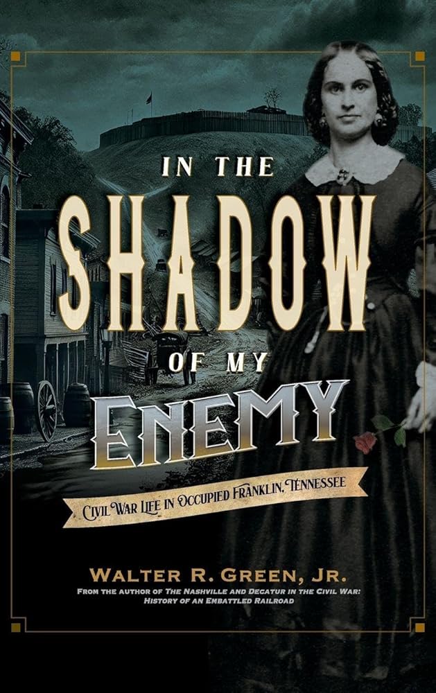 In the Shadow of My Enemy: Civil War Life in Occupied Franklin, Tennessee cover image