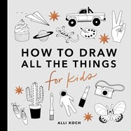 How to Draw All the Things ... for Kids