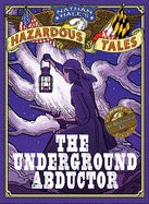 The Underground Abductor (Nathan Hale's Hazardous Tales #5): An Abolitionist Tale about Harriet Tubman by Nathan Hale