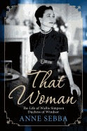 That Woman: The Life of Wallis Simpson, Duchess of Windsor by Anne Sebba