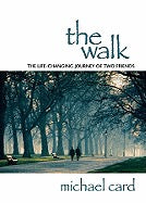 The Walk: The Life-Changing Journey of Two Friends by Michael Card