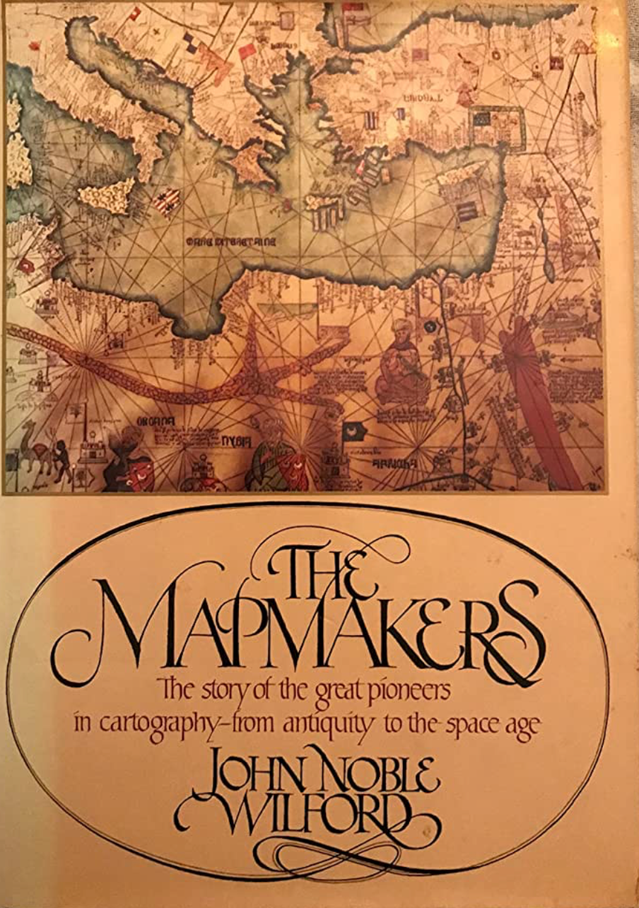 The Mapmakers: the Story of the Great Pioneers in Cartography-from Antiquity to the Space Age