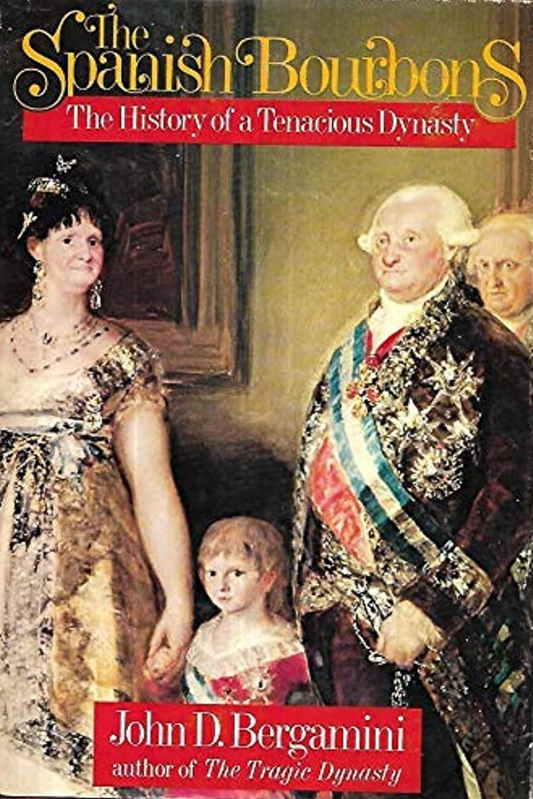The Spanish Bourbons - The History of a Tenacious Dynasty