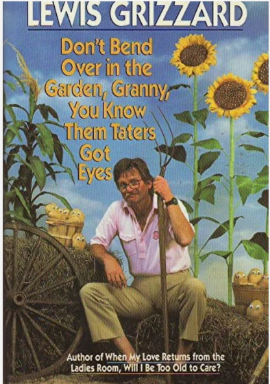 Don't Bend Over in the Garden, Granny, You Know Them Taters Got Eyes