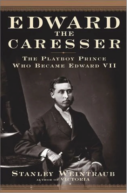 Edward the Caresser: The Playboy Prince Who Became Edward VII