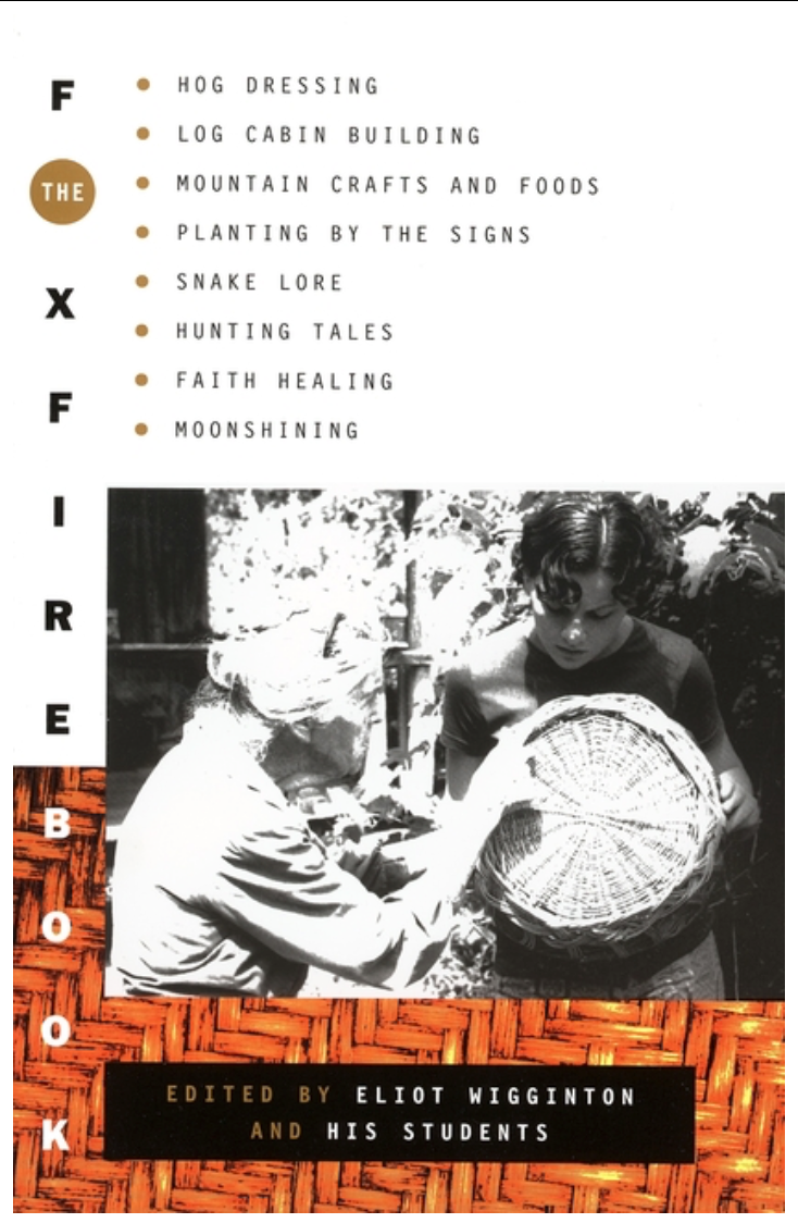 The Foxfire Book: Hog Dressing, Log Cabin Building, Mountain Crafts and Foods, Planting by the Signs, Snake Lore, Hunting Tales, Faith Healing, Moonshining, and Other Affairs of Plain Living by Eliot Wigginton