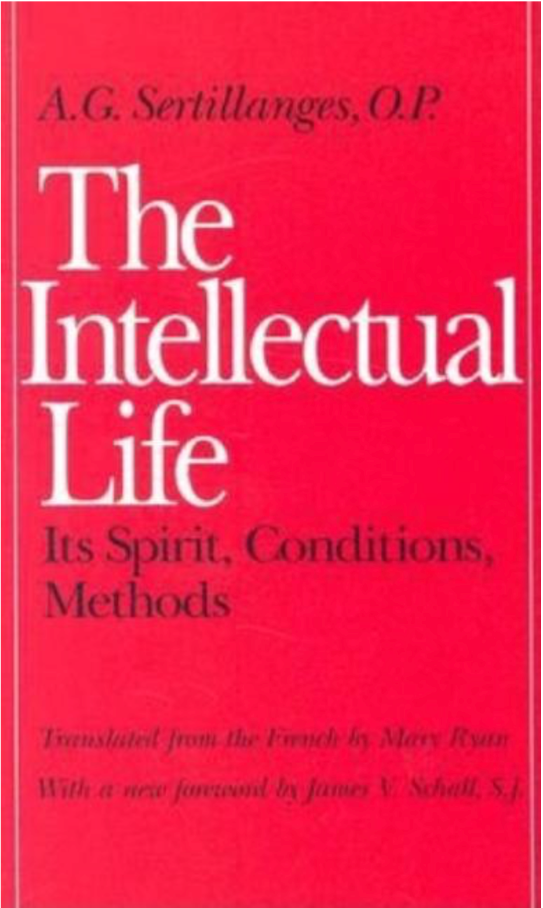 The Intellectual Life: Its Spirit, Conditions, Methods (Not In A Series) by OP A. G. Sertillanges, Mary Ryan, SJ James V. Schall