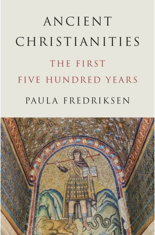 Ancient Christianities: The First Five Hundred Years by Paula Fredriksen