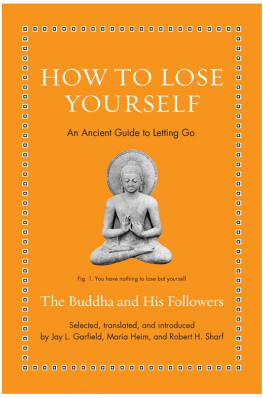 How to Lose Yourself: An Ancient Guide to Letting Go (Ancient Wisdom for Modern Readers) by Jay L. Garfield, Maria Heim, Robert H. Sharf